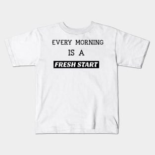 Every morning is a fresh start Kids T-Shirt